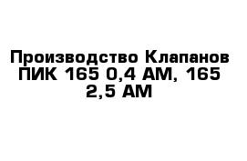 Производство Клапанов ПИК 165-0,4 АМ, 165-2,5 АМ